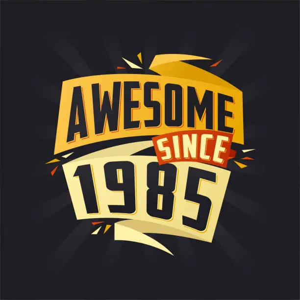 Vector illustration of Awesome since 1985. Born in 1985 birthday quote vector design