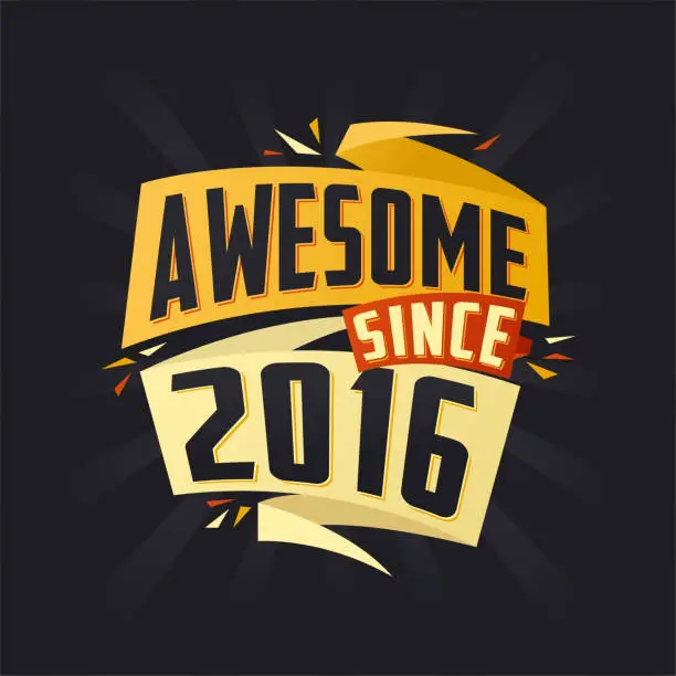 Vector illustration of Awesome since 2016. Born in 2016 birthday quote vector design