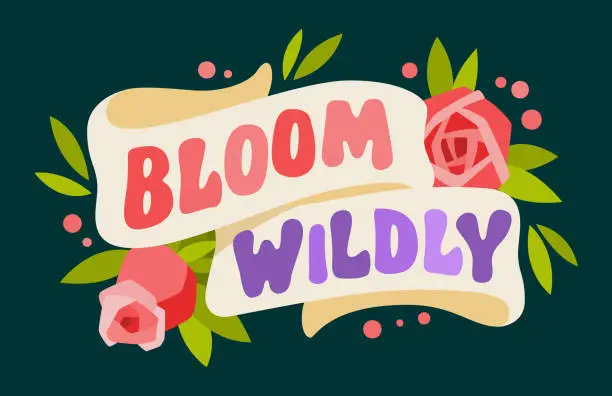 Vector illustration of Bloom wildly, vector hand drawn motivation lettering design template. Cute typography card with ribbons and roses illustrations. Spring, summer, Easter, gardening themed illustration for any purposes
