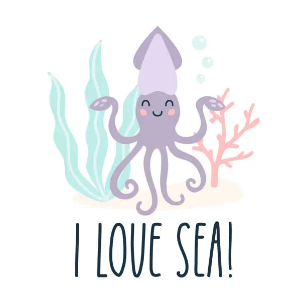 Vector illustration of Lettering quote sea life, ocean, beach, summer vacation with cute cartoon squid. Poster, print, postcard, sticker on a marine theme. I love sea.