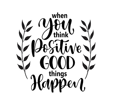 When you think positive good things happen, hand lettering, motivational quotes