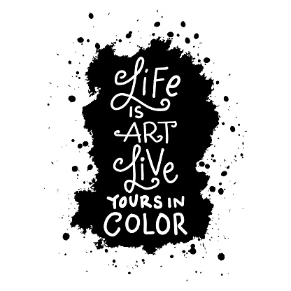 Life is art live yours in color. Hand drawn lettering. Ink illustration. Modern brush calligraphy.