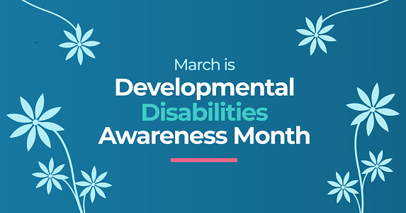 Developmental Disabilities Awareness Month. These are conditions due to an impairment in physical, learning, language, or behavior areas.