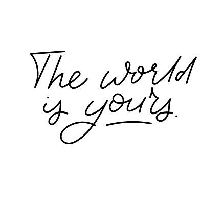 The world Is yours hand-drawn motivational lettering. Inspiring slogan design isolated on white background. Vector illustration.