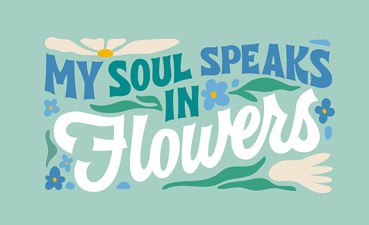 My soul speaks in flowers, inspiration spring and summer lettering phrase in retro style. Creative typography design element featuring leaves, tiny flowers and petals in soothing green and blue hues