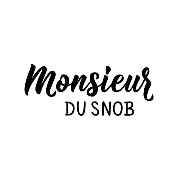 Vector illustration of Text in French - Snobbish mister. Lettering. Ink illustration. Postcard design.