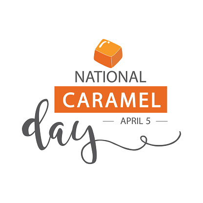 National Caramel Day,  April 5.