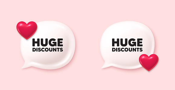 Huge Discounts tag. Chat speech bubble 3d icons. Special offer price sign. Advertising Sale symbol. Huge discounts chat offer. Love speech bubble banners set. Text box balloon. Vector