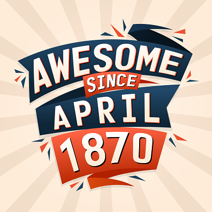 Awesome since April 1870. Born in April 1870 birthday quote vector design