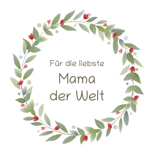 Vector illustration of Für die liebste Mama der Welt - text in German language - For the dearest mom of the world. Greeting card with a wreath of leaves with red hearts and flowers.
