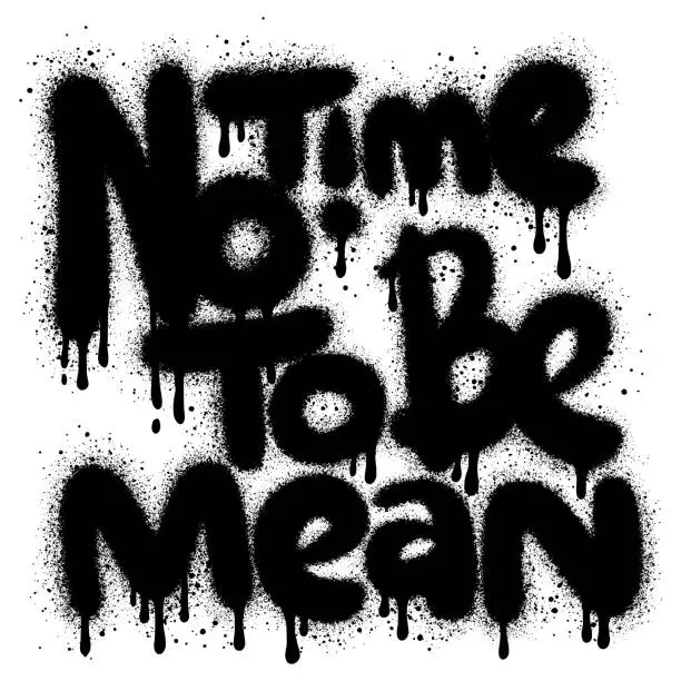 Vector illustration of graffiti No time to be mean text sprayed in black over white.