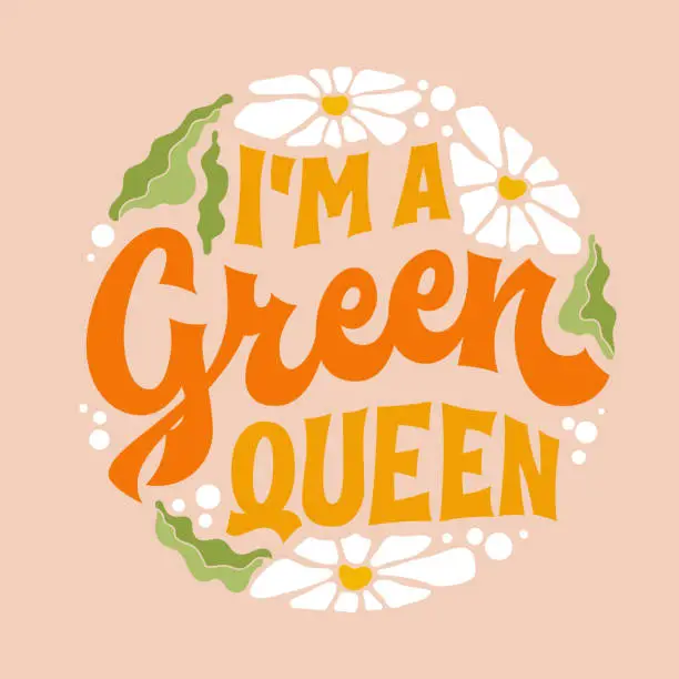Vector illustration of I'm a green queen, groovy-style script lettering in warm colors. Creative typography with flowers and leaves. For print, fashion, and web purposes. Ideal for expressing love for gardening and plants