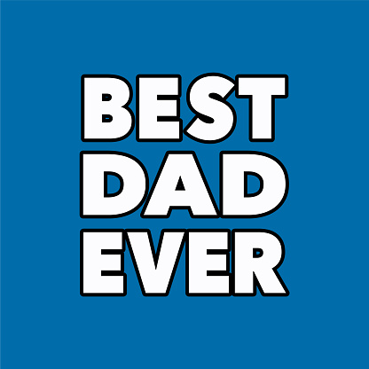 Best Dad Ever Text Lettering. Vibrant Blue Vector Poster. Father's Day Greeting Card. T-shirt Design. Editable EPS illustration