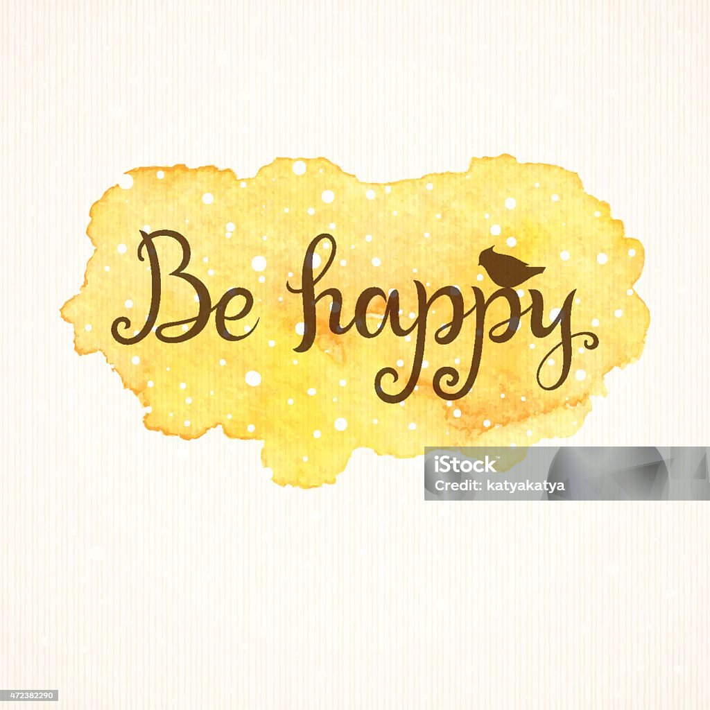 Be Happy Be happy. Inspirational and motivational vector watercolor background. 2015 stock vector