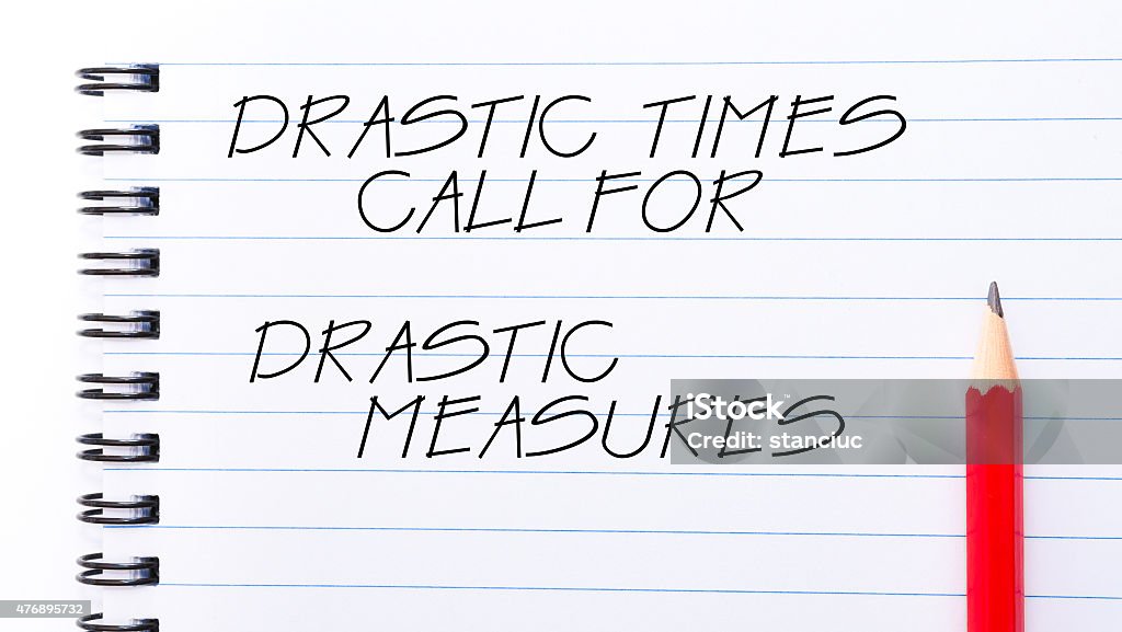 Drastic Measures Drastic Times Call For Drastic Measures Text written on notebook page, red pencil on the right. Motivational Concept image 2015 Stock Photo