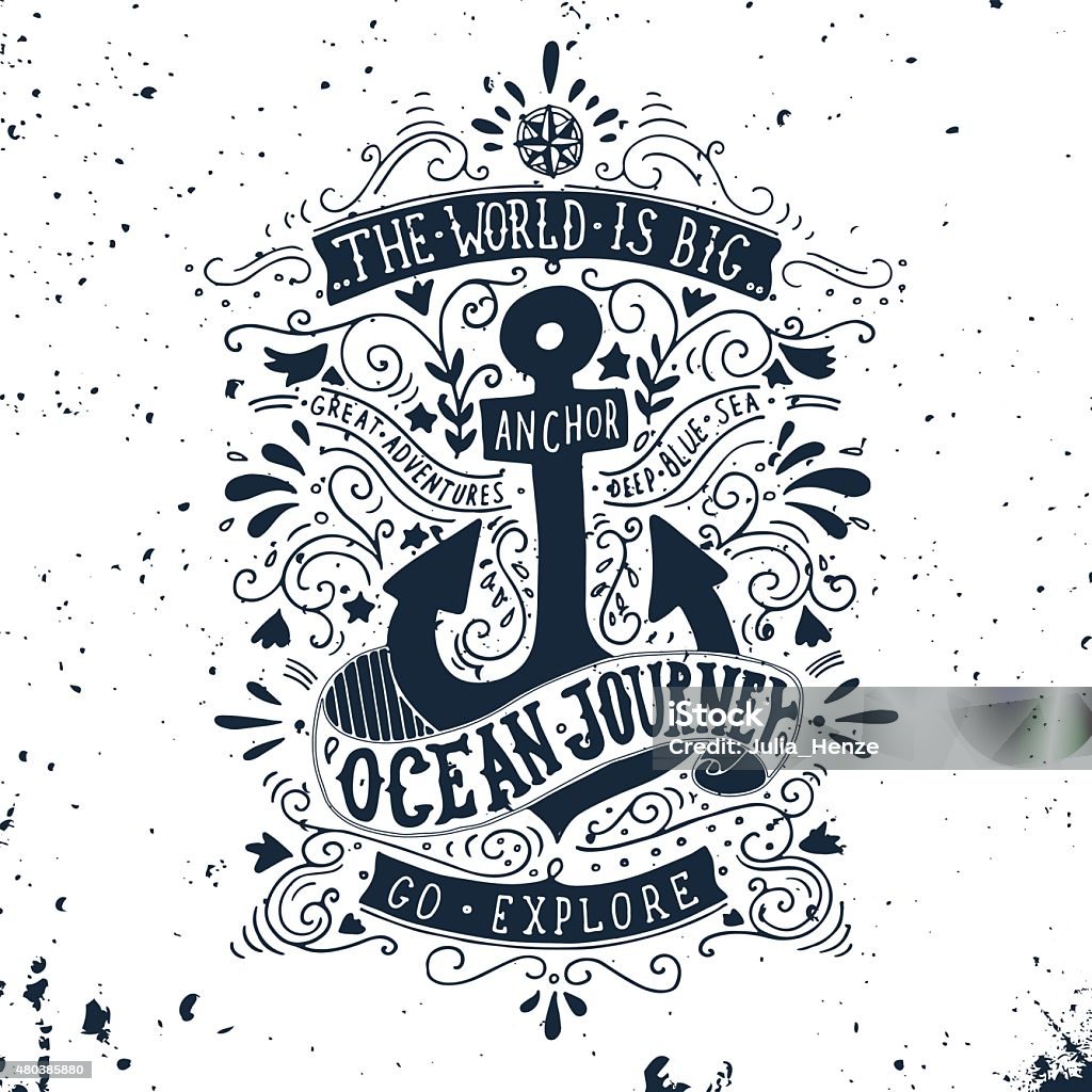 Hand drawn vintage label with an anchor and lettering Hand drawn vintage label with an anchor and lettering. The world is big, go explore. Ocean journey. This illustration can be used as a print on T-shirts and bags. 2015 stock vector