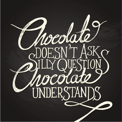 Chocolate doesen't ask silly questions, Chocolate understand. Hand drawn quotes on chalkboard
