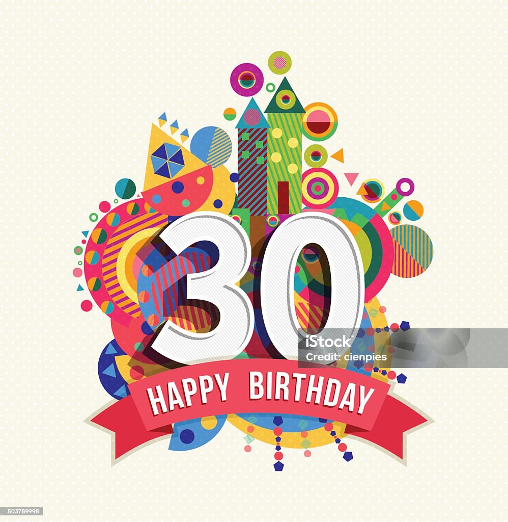 Happy birthday 30 year greeting card poster color Happy Birthday thirty 30 year fun celebration greeting card with number, text label and colorful geometry design. EPS10 vector. 30-34 Years stock vector