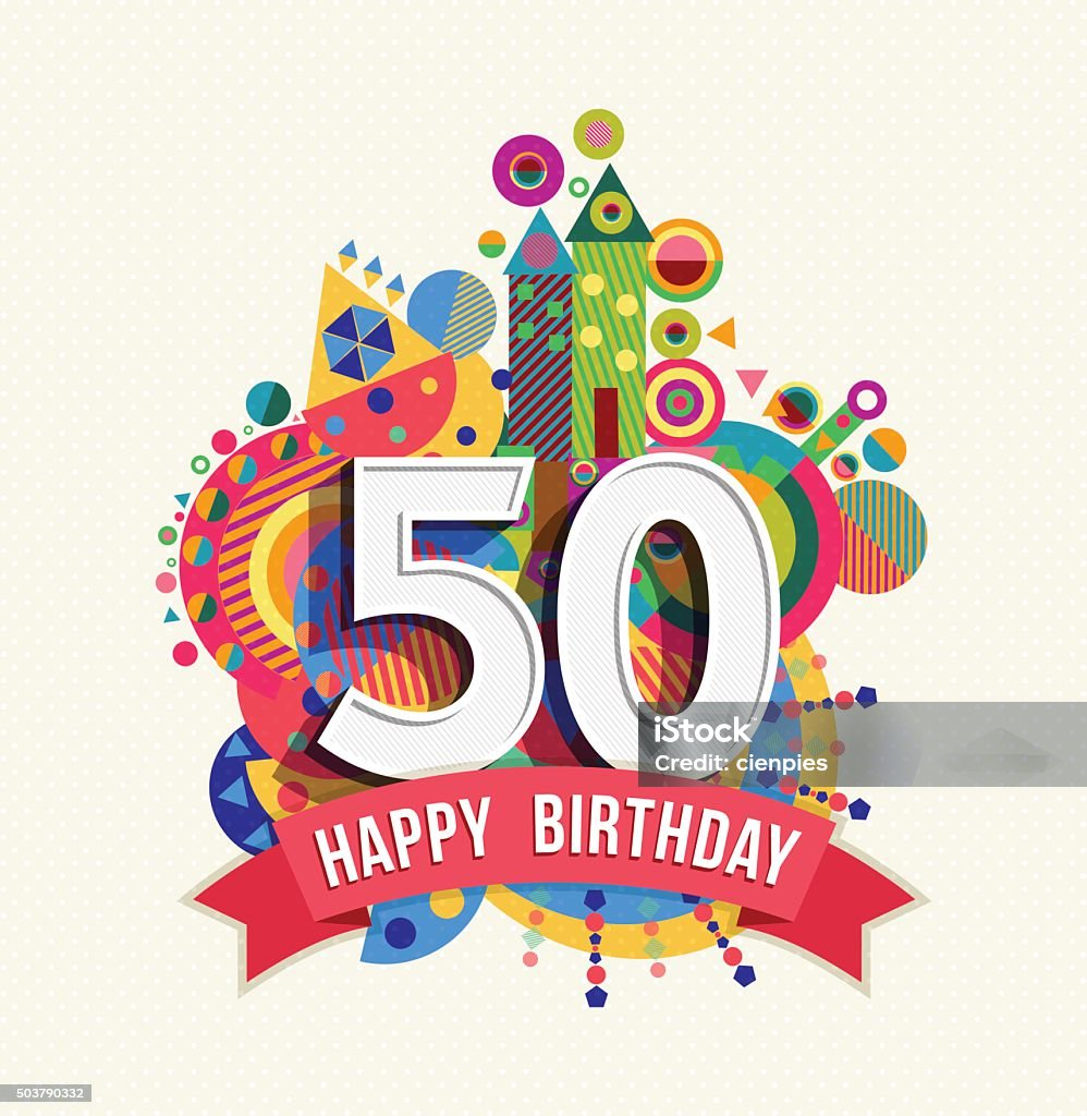 Happy birthday 50 year greeting card poster color Happy Birthday fifty 50 year fun design with number, text label and colorful geometry element. Ideal for poster or greeting card. EPS10 vector. 50-54 Years stock vector