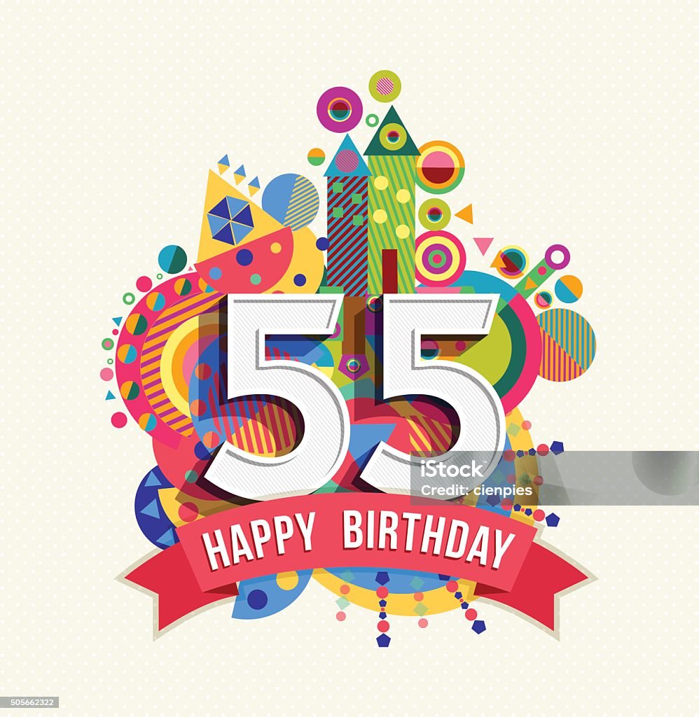 Happy birthday 55 year greeting card poster color Happy Birthday fifty five 55 year, fun celebration greeting card with number, text label and colorful geometry design. EPS10 vector... 55-59 Years stock vector