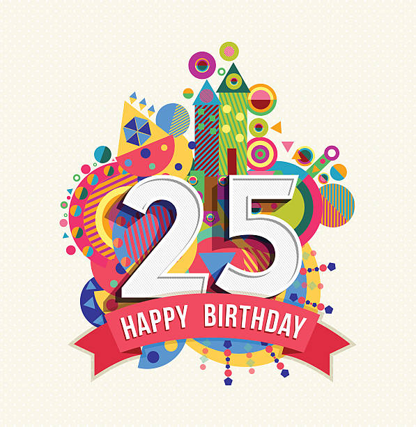 Happy birthday 25 year greeting card poster color Happy Birthday twenty five 25 year, fun celebration greeting card with number, text label and colorful geometry design. EPS10 vector... 25 29 years stock illustrations