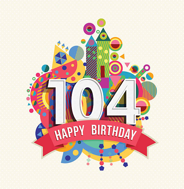 Happy birthday 104 year greeting card poster color Happy Birthday one hundred four 104 year, fun celebration anniversary greeting card with number, text label and colorful geometry design. EPS10 vector.. senior birthday card stock illustrations