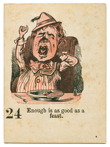 This playing card illustrates the proverb 'Enought is as good as a feast'.  The illustration shows an example where a pie is partly eaten, and the person dining has had enough. Victorian children were encouraged to learn the English proverbs, of which this is a well-known example. This game is attributed to games manufacturer Multum In Parvo ('much in a small space'). The company formed in the 1890s at 144 Falkland Road, Hornsey, London, N8. In 1931 the company was liquidated following almost continuous financial difficulties throughout the 1920s. The dated style of the illustrations suggests that they were drawn in the mid-19th century.