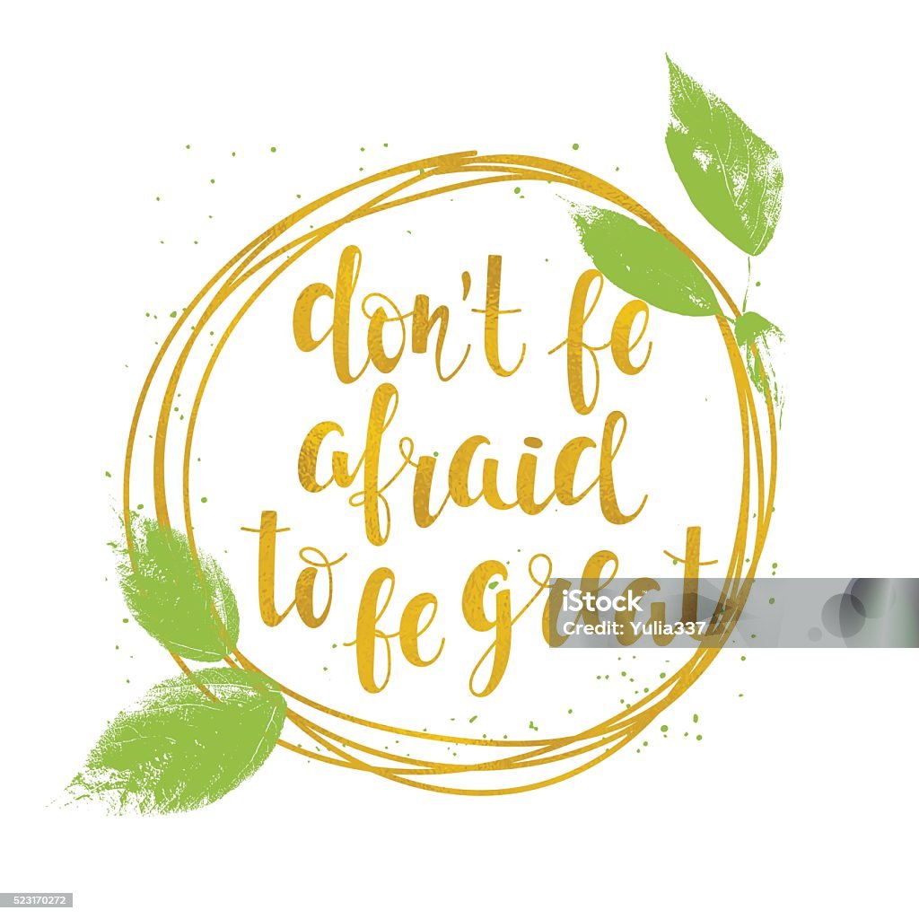 "Don't be afraid to be great" lettering. "Don't be afraid to be great" lettering.  Positive quote handwritten with golden texture, lettering for posters, t-shirts and cards Motivation stock vector