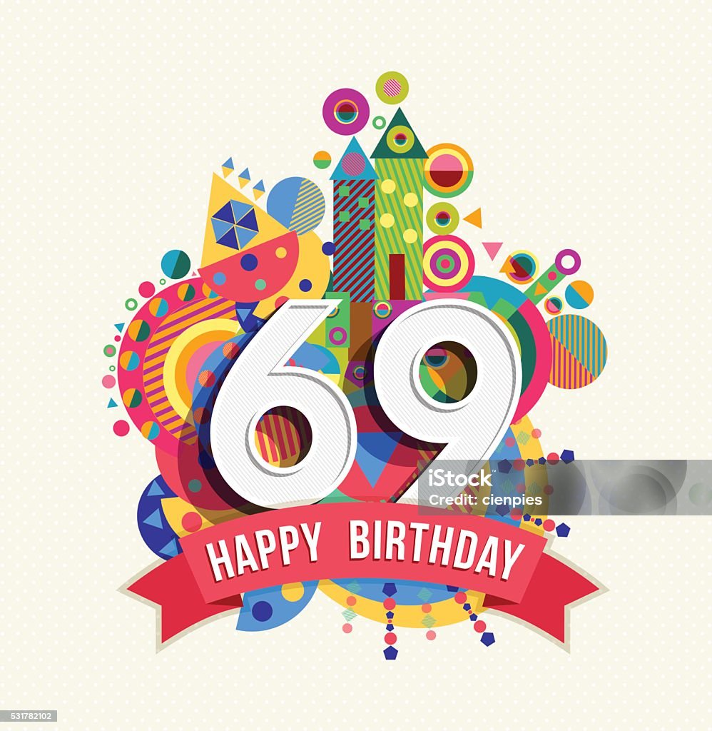 Happy birthday 69 year greeting card poster color Happy Birthday sixty nine 69 year, fun celebration anniversary greeting card with number, text label and colorful geometry design. EPS10 vector. 65-69 Years stock vector