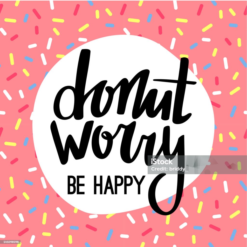 Donut Worry Be Happy Funny Greeting Card Donut Worry Be Happy Funny Greeting Card. Hand Lettered Phrase on Pink Doughnut Glaze. Creative Quote for Cards, Banners, Posters or Motivation Wallpapers. Doughnut stock vector
