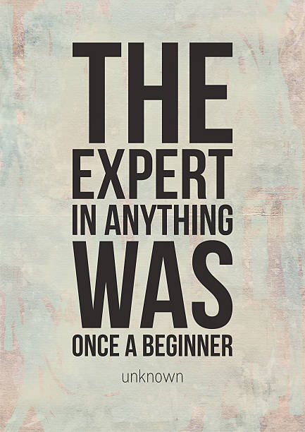THE EXPERT IN ANYTHING WAS ONCE A BEGINNER
