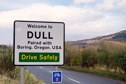 Sign outside the small village of Dull, Scotland, which is paired with Boring, Oregon.  Seems appropriate.