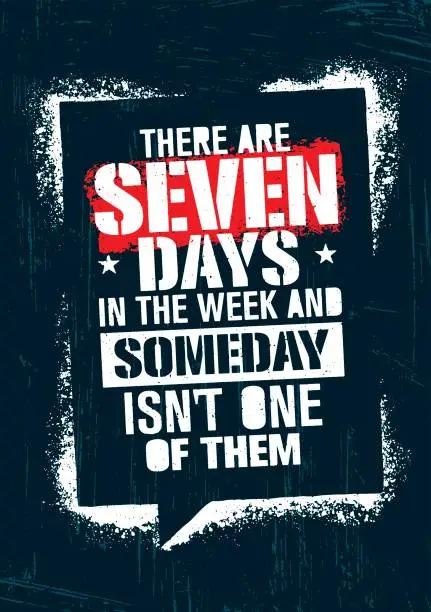 Vector illustration of There Are Seven Days In The Week And Someday Is Not One Of Them. Inspiring Workout and Fitness Gym Motivation Quote.