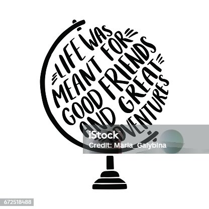 istock Hand drawn inspirational illustration with tglobe and "Life was meant for good friends and great adventures" lettering. 672518488