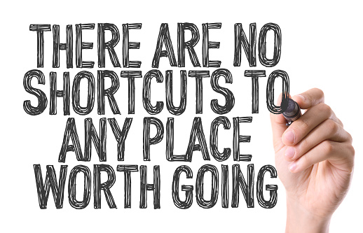 There Are No Shortcuts To Any Place Worth Going