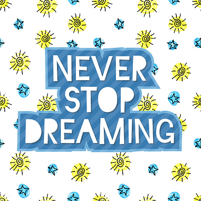 Never stop dreaming lettering on cute seamless grunge childish pattern. Hand write inscription for banner, poster, greeting card, postcard, save the date card, placard. Vector illustration.