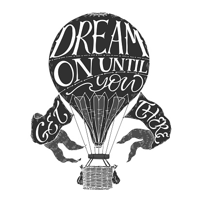 Hand drawn typography poster. Brush lettering phrase in a vintage hot air balloon form. Inspiration quote saying Dream on until you get there. Great for posters, greeting cards.