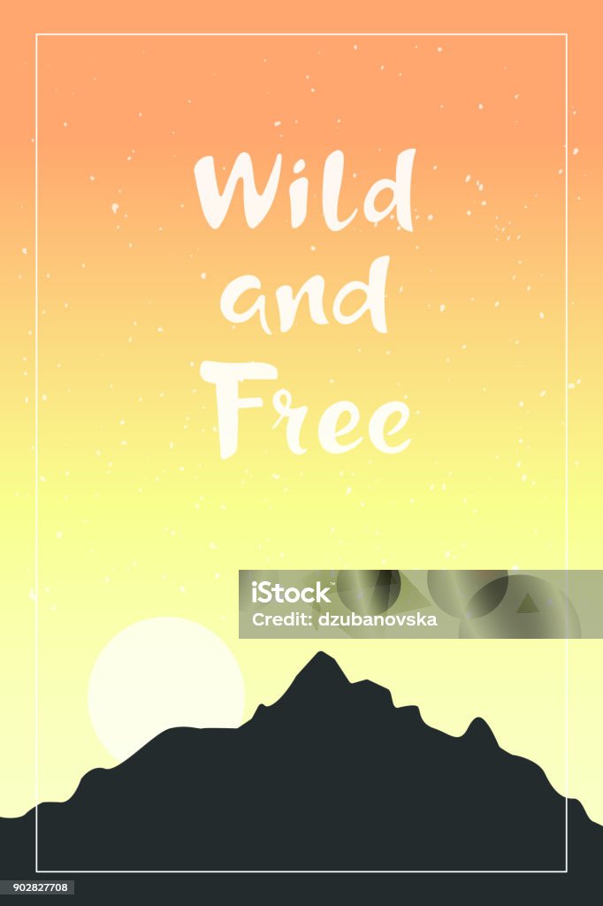 Inspirational quote Wild and Free. Hand drawn lettering with dark mountains on colorful sky background. Motivational poster or card. Outdoor vector illustration. Adventure stock vector