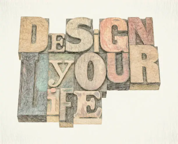 design your life - motivational advice - isolated word abstract in mixed vintage letterpress printing blocks, digital painting effect