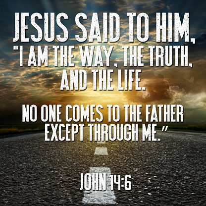 Jesus said to him, “I am the way, the truth, and the life. No one comes to the Father except through me.” John 14:6