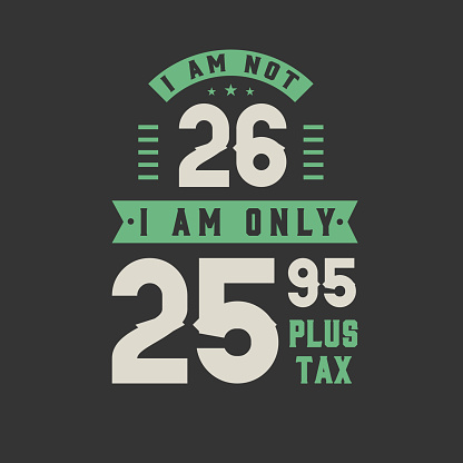 I am not 26, I am Only 25.95 plus tax, 26 years old birthday celebration