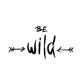 Be wild. Inspirational quote about freedom. Modern calligraphy phrase with hand drawn arrows. Lettering in boho style for print and posters. Hippie quotes collection. Typography poster design.