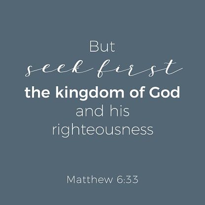 Biblical phrase from matthew gospel 6:33, but seek first the kingdom of god