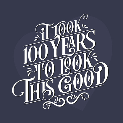 It took 100 years to look this good - 100th Birthday and 100th Anniversary celebration with beautiful calligraphic lettering design.