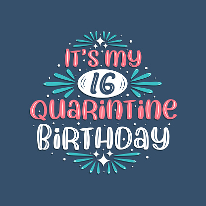 It's my 16 Quarantine birthday, 16 years birthday design. 16th birthday celebration on quarantine.
