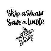 Lettering phrase: Skip a straw, save a turtle; on a white background. It can be used for cards, brochures, poster and other promotional materials.