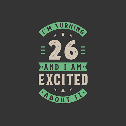I'm Turning 26 and I am Excited about it, 26 years old birthday celebration