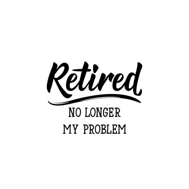 Retired. No longer my problem. Lettering. calligraphy vector illustration. Retired. No longer my problem. Lettering. Inspirational quotes. Can be used for prints bags, t-shirts, posters, cards retirement stock illustrations