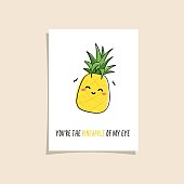 Simple illustration with fruit and funny phrase - Youre are the pineapple of my eye. Kawaii character illustration. Premade greeting card design